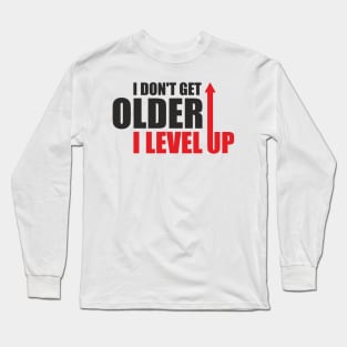 I don't get older, i level up Long Sleeve T-Shirt